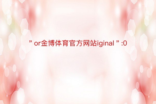 ＂or金博体育官方网站iginal＂:0