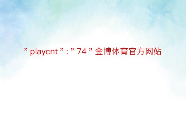 ＂playcnt＂:＂74＂金博体育官方网站