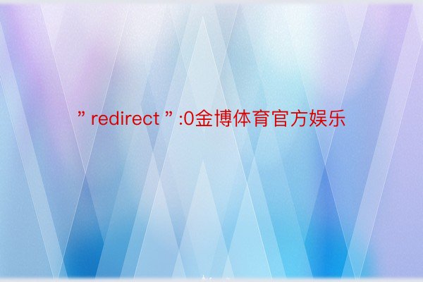 ＂redirect＂:0金博体育官方娱乐