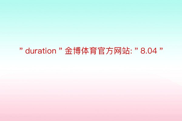 ＂duration＂金博体育官方网站:＂8.04＂