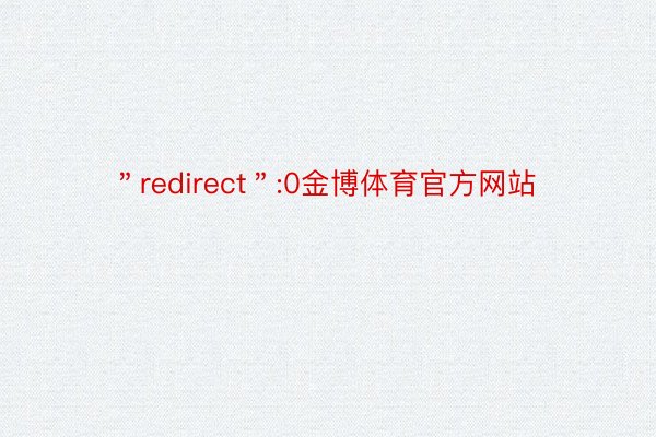 ＂redirect＂:0金博体育官方网站