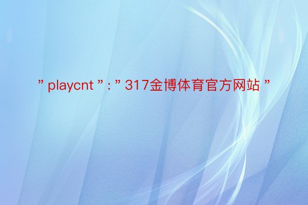 ＂playcnt＂:＂317金博体育官方网站＂