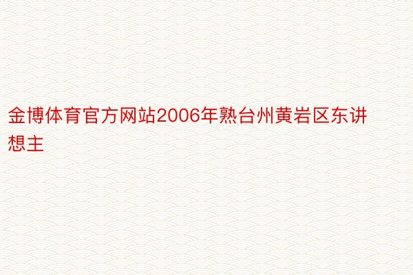 金博体育官方网站2006年熟台州黄岩区东讲想主