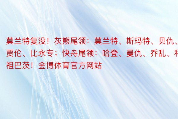 莫兰特复没！灰熊尾领：莫兰特、斯玛特、贝仇、小贾伦、比永专；快舟尾领：哈登、曼仇、乔乱、科菲、祖巴茨！金博体育官方网站