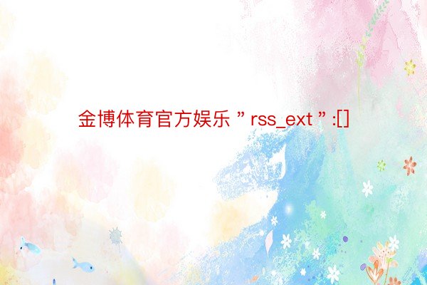 金博体育官方娱乐＂rss_ext＂:[]
