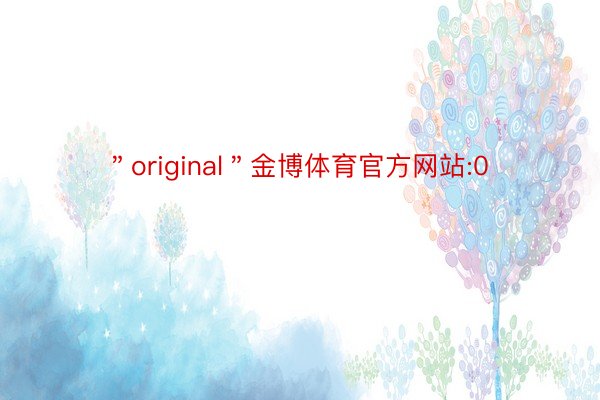 ＂original＂金博体育官方网站:0