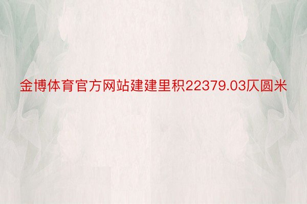 金博体育官方网站建建里积22379.03仄圆米