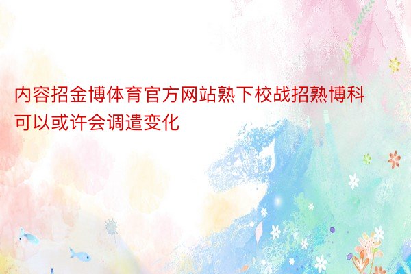 内容招金博体育官方网站熟下校战招熟博科可以或许会调遣变化