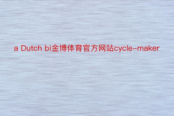 a Dutch bi金博体育官方网站cycle-maker