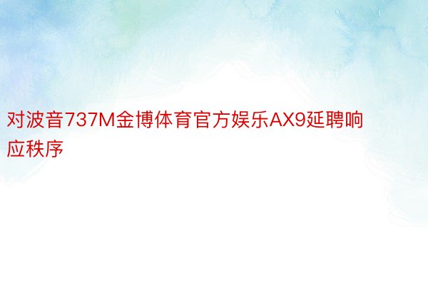 对波音737M金博体育官方娱乐AX9延聘响应秩序