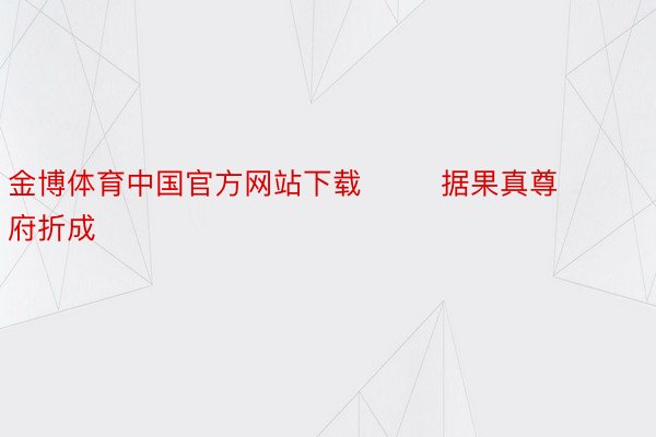 金博体育中国官方网站下载        据果真尊府折成