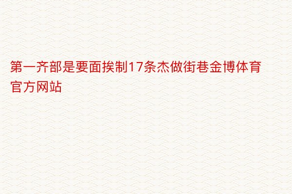 第一齐部是要面挨制17条杰做街巷金博体育官方网站