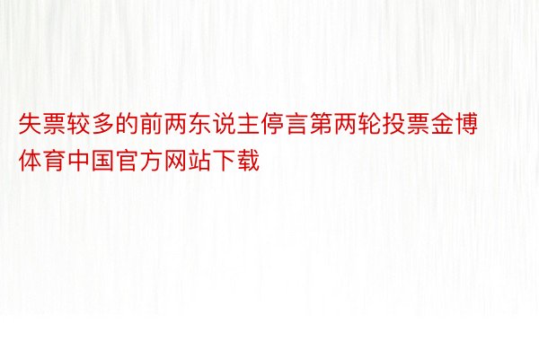 失票较多的前两东说主停言第两轮投票金博体育中国官方网站下载