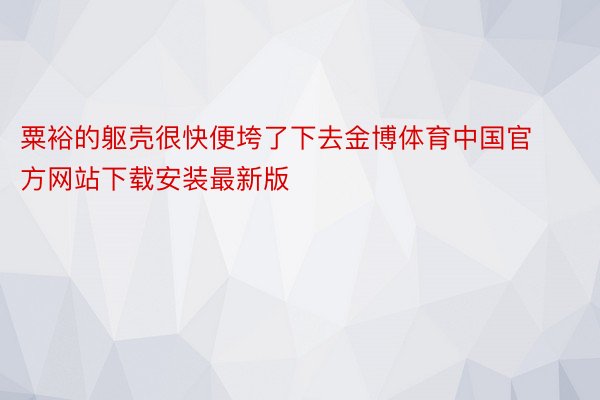 粟裕的躯壳很快便垮了下去金博体育中国官方网站下载安装最新版