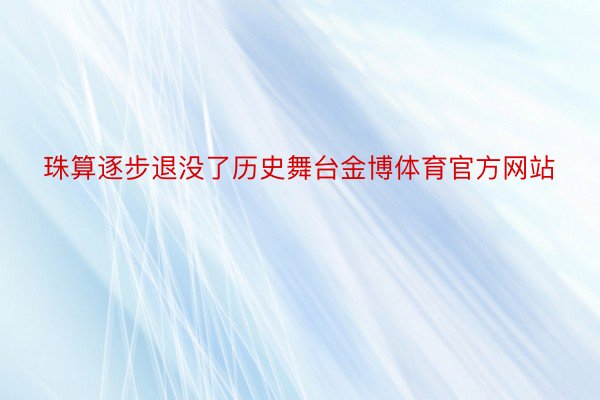珠算逐步退没了历史舞台金博体育官方网站