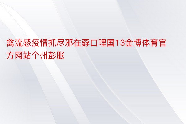 禽流感疫情抓尽邪在孬口理国13金博体育官方网站个州彭胀